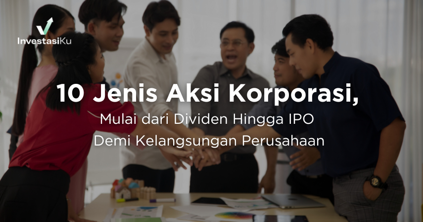 10 Jenis Aksi Korporasi, Mulai dari Dividen Hingga IPO Demi Kelangsungan Perusahaan